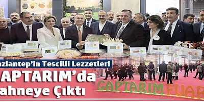 Gaziantep’in Tescilli Lezzetleri GAPTARIM’da Sahneye Çıktı