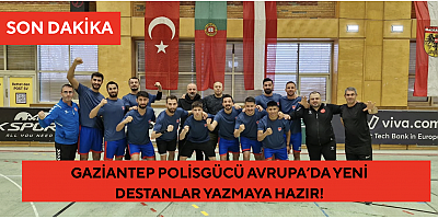 Gaziantep Polisgücü Avrupa’da yeni destanlar yazmaya hazır!