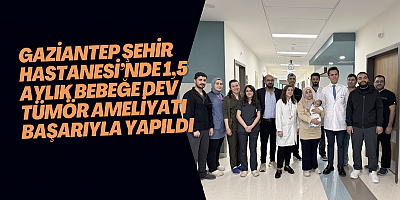 Gaziantep Şehir Hastanesi’nde 1,5 Aylık Bebeğe Dev Tümör Ameliyatı Başarıyla Yapıldı
