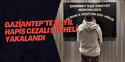 Gaziantep’te 32 Yıl Hapis Cezalı Şüpheli Yakalandı