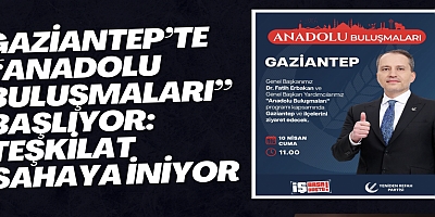 Gaziantep’te “Anadolu Buluşmaları” Başlıyor: Teşkilat Sahaya İniyor