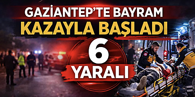 Gaziantep'te bayram kazayla başladı  6 yaralı!