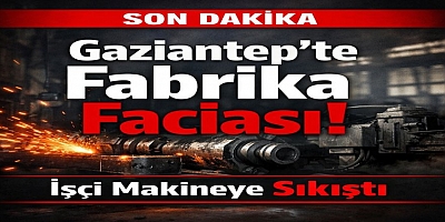Gaziantep’te fabrika faciası! İşçi makineye sıkıştı