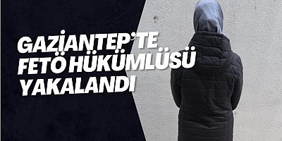 Gazİantep’te FETÖ Hükümlüsü Yakalandı