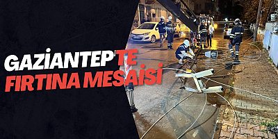 Gaziantep'te fırtına mesaisi