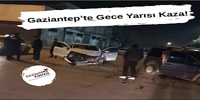 Gaziantep’te Gece Yarısı Kaza!