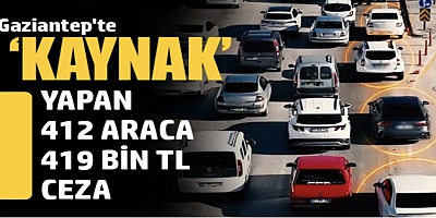 Gaziantep'te ‘kaynak' yapan 412 araca 419 bin TL ceza