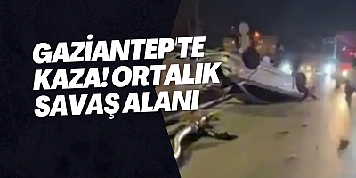 Gaziantep'te kaza! Ortalık savaş alanı