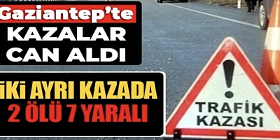 Gaziantep'te kazalar can aldı!