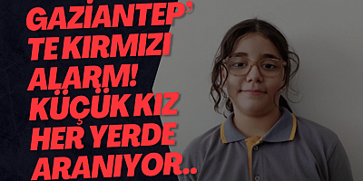 Gaziantep’te Kırmızı Alarm! Küçük kız her yerde aranıyor..