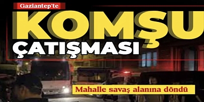 Gaziantep'te komşu çatışması: Yaralılar var