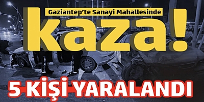 Gaziantep'te Korkutan kaza 5 Yaralı!