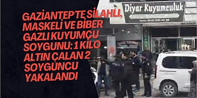 Gaziantep'te silahlı, maskeli ve biber gazlı kuyumcu soygunu: 1 kilo altın çalan 2 soyguncu yakalandı