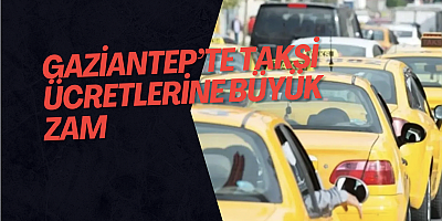 Gaziantep’te Taksi Ücretlerine Büyük Zam