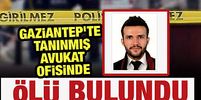 Gaziantep’te Tanınmış Avukat Ofisinde Ölü Bulundu
