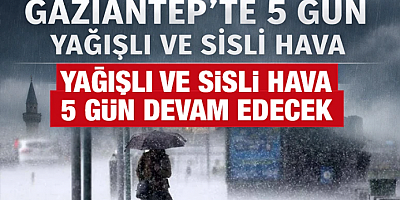 Gaziantep’te yağışlı ve sisli hava 5 gün devam edecek