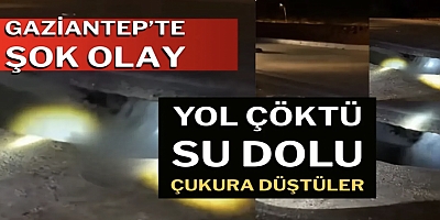 Gaziantep’te yol çöktü: Sürücü ve ailesi çukura düştü