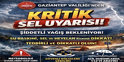 Gaziantep Valiliği’nden kritik sel uyarısı!