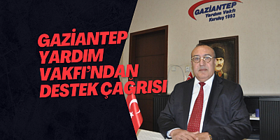 Gaziantep Yardım Vakfı’ndan Destek Çağrısı