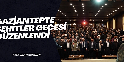 GAZİANTEPTE ŞEHİTLER GECESİ DÜZENLENDİ