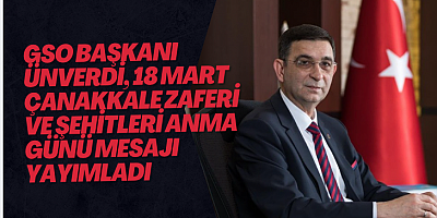 GSO Başkanı Ünverdi, 18 Mart Çanakkale Zaferi ve Şehitleri Anma günü mesajı yayımladı