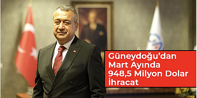 Güneydoğu’dan Mart Ayında 948,5 Milyon Dolar İhracat