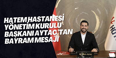 HATEM HASTANESİ YÖNETİM KURULU BAŞKANI AYTAÇ’TAN BAYRAM MESAJI