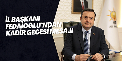 İL BAŞKANI FEDAİOĞLU’NDAN KADİR GECESİ MESAJI