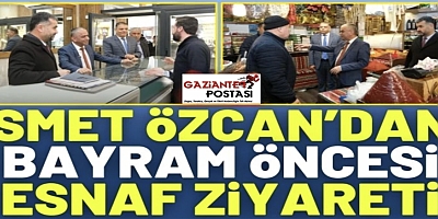 İSMET ÖZCAN’DAN BAYRAM ÖNCESİ ESNAF ZİYARETİ