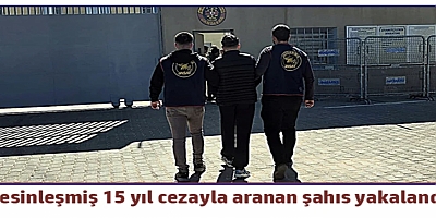 Kesinleşmiş 15 yıl cezayla aranan şahıs yakalandı