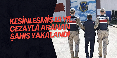 Kesinleşmiş 18 yıl cezayla aranan şahıs yakalandı