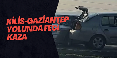 Kilis-Gaziantep yolunda feci kaza