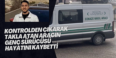 Kontrolden çıkarak takla atan aracın genç sürücüsü hayatını kaybetti