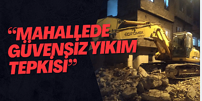 “Mahallede Güvensiz Yıkım Tepkisi”