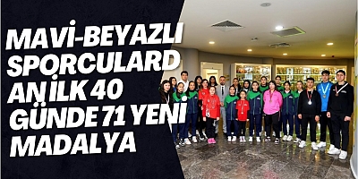MAVİ-BEYAZLI SPORCULARDAN İLK 40 GÜNDE 71 YENİ MADALYA