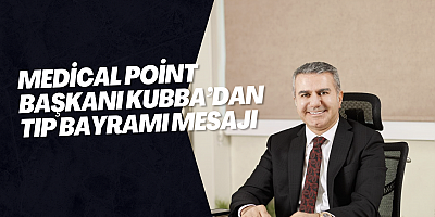 Medical Point Başkanı Kubba’dan Tıp Bayramı Mesajı