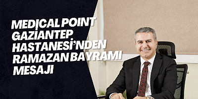 MEDICAL POINT GAZİANTEP HASTANESİ’NDEN RAMAZAN BAYRAMI MESAJI