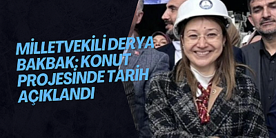  MİLLETVEKİLİ DERYA BAKBAK: Konut Projesinde Tarih Açıklandı