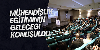 Mühendislik Eğitiminin Geleceği Konuşuldu