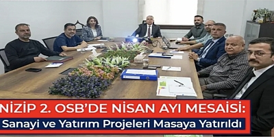 Nizip 2. OSB’de Nisan Ayı Mesaisi: Sanayi ve Yatırım Projeleri Masaya Yatırıldı
