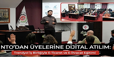 NTO’dan Üyelerine Dijital Atılım: Trendyol İş Birliğiyle E-Ticaret ve E-İhracat Eğitimi