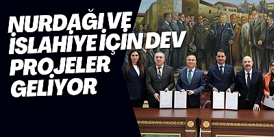 Nurdağı ve İslahiye için dev projeler geliyor 