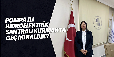 POMPAJLI HİDROELEKTRİK SANTRALİ KURMAKTA GEÇ Mİ KALDIK?