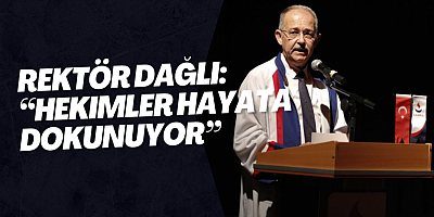 Rektör Dağlı: “Hekimler Hayata Dokunuyor”