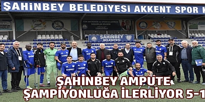  Şahinbey Ampute şampiyonluğa ilerliyor 5-1