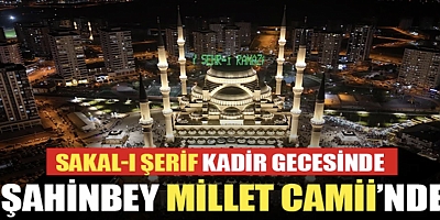 Sakal-I Şerif Kadir Gecesinde Şahinbey Millet Camii’nde