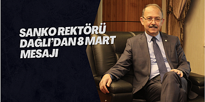 SANKO Rektörü Dağlı’dan 8 Mart Mesajı