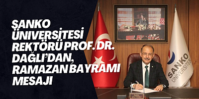 SANKO Üniversitesi Rektörü Prof. Dr. Dağlı’dan, Ramazan Bayramı mesajı