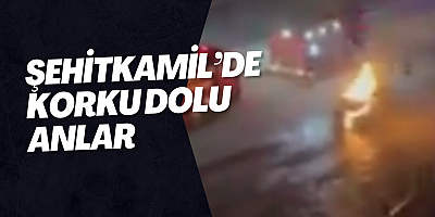 Şehitkamil’de korku dolu anlar