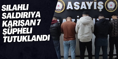 Silahlı Saldırıya Karışan 7 Şüpheli Tutuklandı